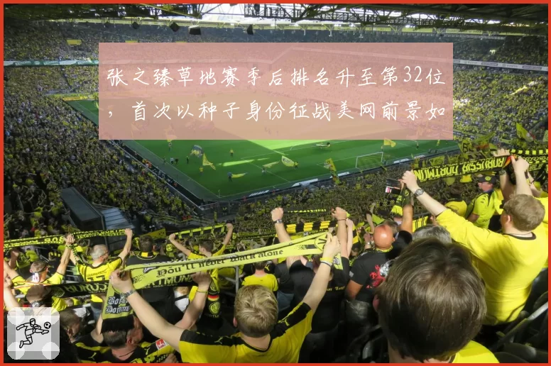 张之臻草地赛季后排名升至第32位，首次以种子身份征战美网前景如何？