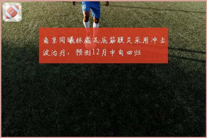 南京同曦林崴足底筋膜炎采用冲击波治疗,预测12月中旬回归